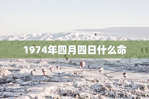 1974年四月四日什么命