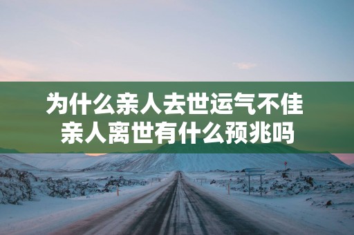 为什么亲人去世运气不佳 亲人离世有什么预兆吗