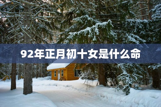 92年正月初十女是什么命