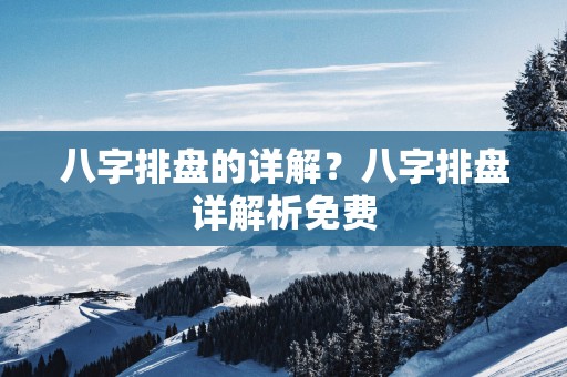 八字排盘的详解？八字排盘详解析免费