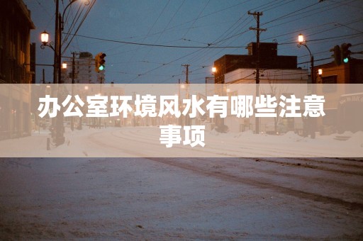 办公室环境风水有哪些注意事项