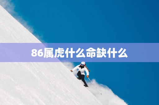 86属虎什么命缺什么