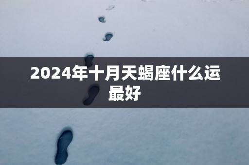 2025年十月天蝎座什么运最好
