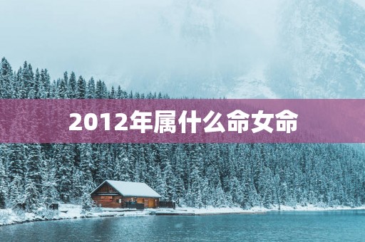 2012年属什么命女命