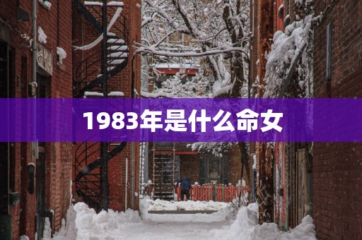 1983年是什么命女 1983年是什么命女