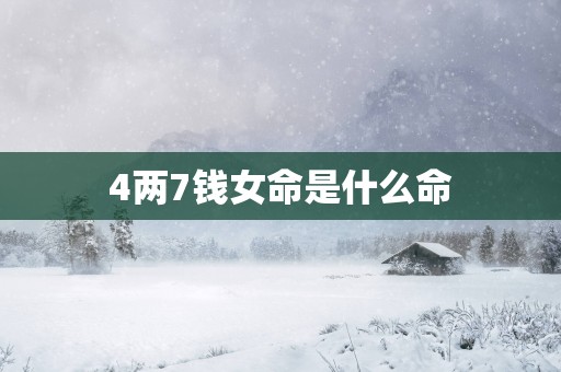 4两7钱女命是什么命