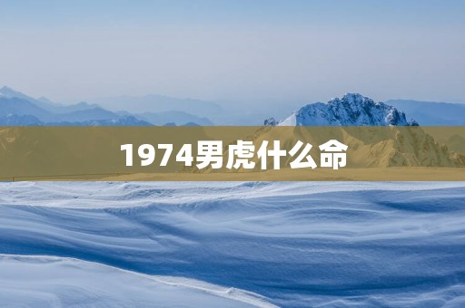 1974男虎什么命