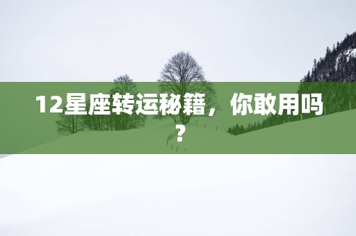 12星座转运秘籍，你敢用吗？
