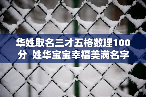 华姓取名三才五格数理100分  姓华宝宝幸福美满名字推荐