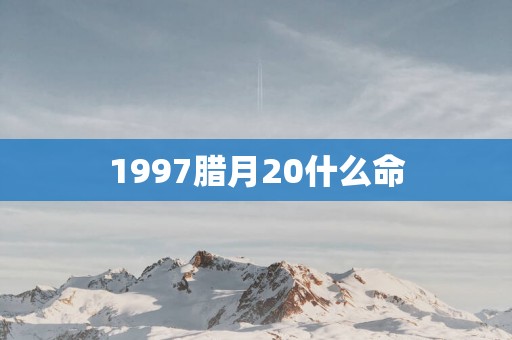 1997腊月20什么命