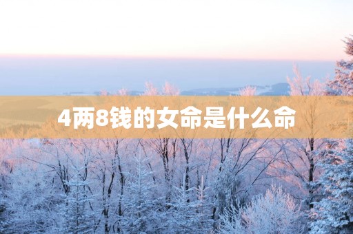 4两8钱的女命是什么命