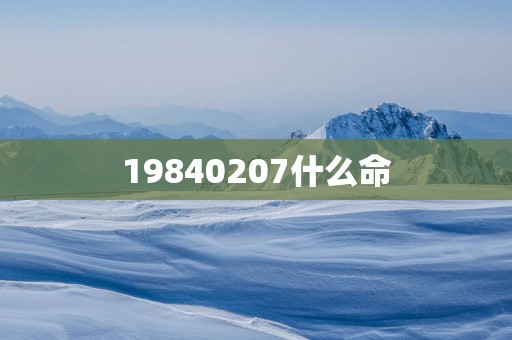 19840207什么命