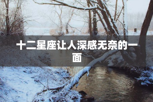 十二星座让人深感无奈的一面