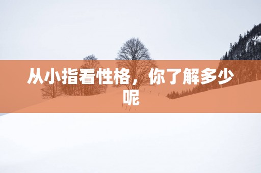 从小指看性格，你了解多少呢