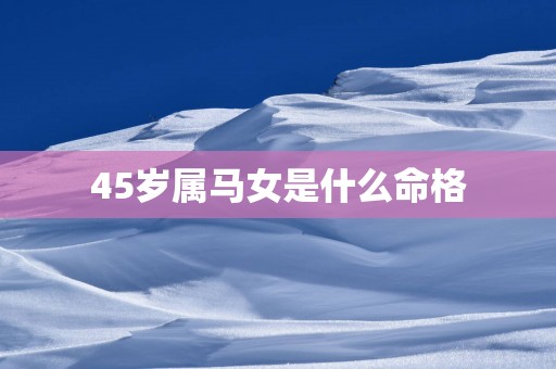 45岁属马女是什么命格