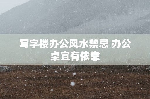 写字楼办公风水禁忌 办公桌宜有依靠