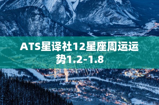 ATS星译社12星座周运运势1.2-1.8