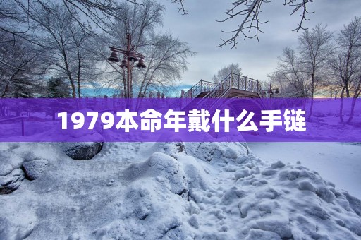1979本命年戴什么手链