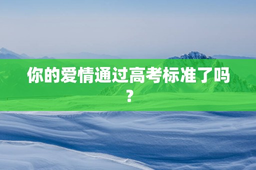 你的爱情通过高考标准了吗？