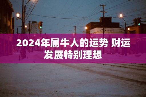 2025年属牛人的运势 财运发展特别理想