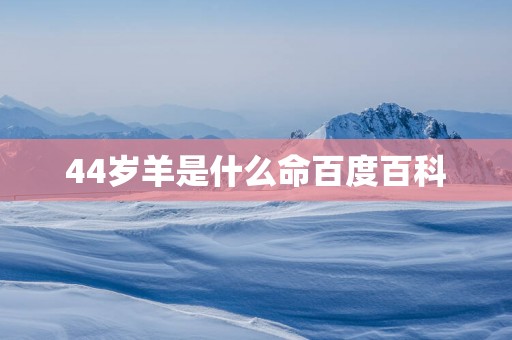 44岁羊是什么命百度百科