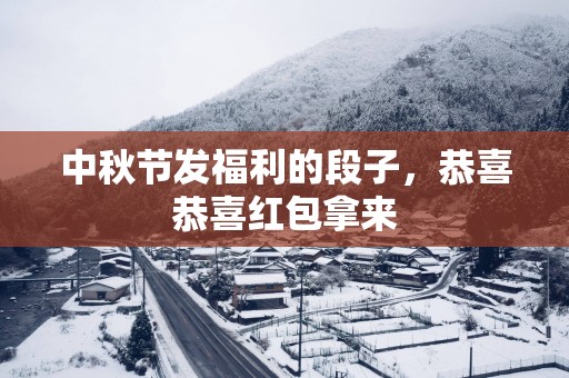中秋节发福利的段子，恭喜恭喜红包拿来