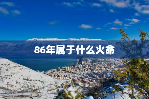 86年属于什么火命