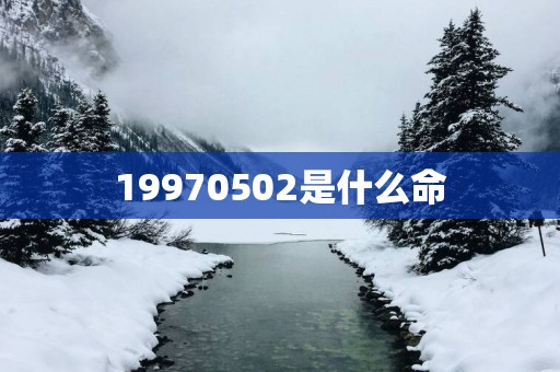 19970502是什么命
