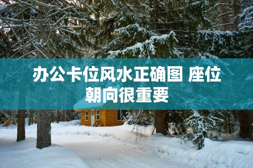 办公卡位风水正确图 座位朝向很重要