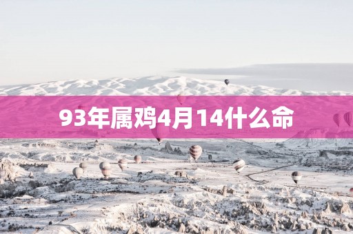 93年属鸡4月14什么命
