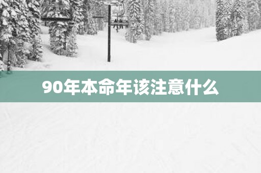 90年本命年该注意什么