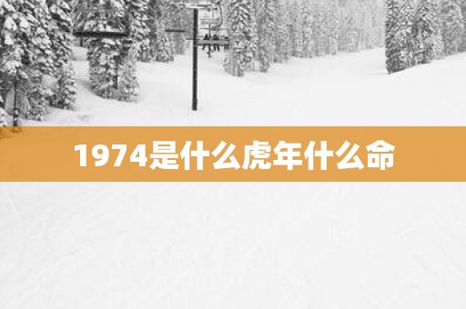 1974是什么蛇年什么命