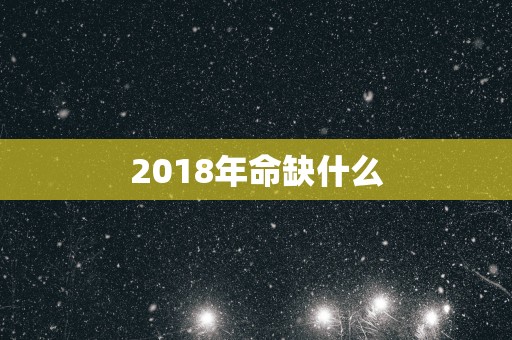 2018年命缺什么
