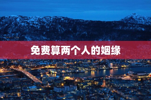 免费算两个人的姻缘