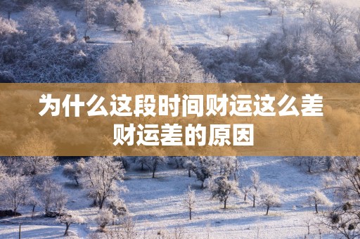 为什么这段时间财运这么差 财运差的原因