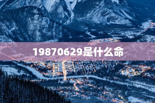 19870629是什么命