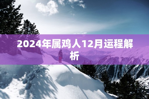 2025年属鸡人12月运程解析