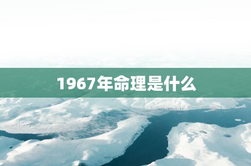 1967年命理是什么