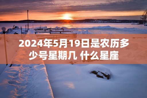 2025年5月19日是农历多少号星期几 什么星座