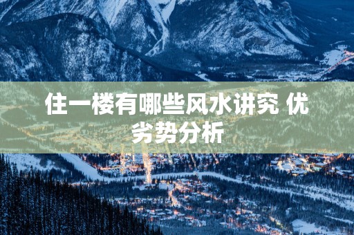 住一楼有哪些风水讲究 优劣势分析