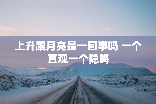 上升跟月亮是一回事吗 一个直观一个隐晦