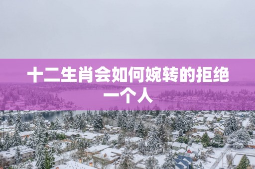 十二生肖会如何婉转的拒绝一个人