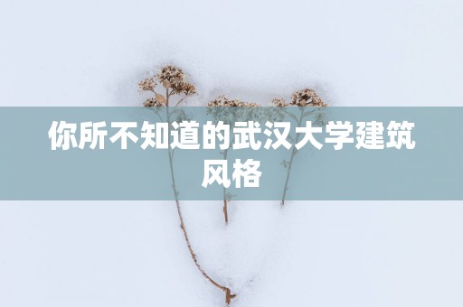 你所不知道的武汉大学建筑风格