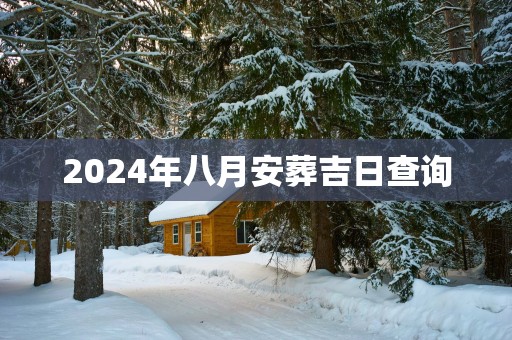 2025年八月安葬吉日查询