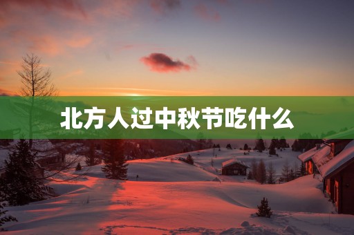 北方人过中秋节吃什么