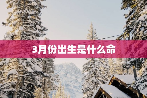 3月份出生是什么命
