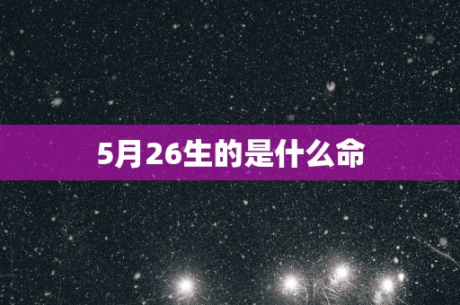 5月26生的是什么命