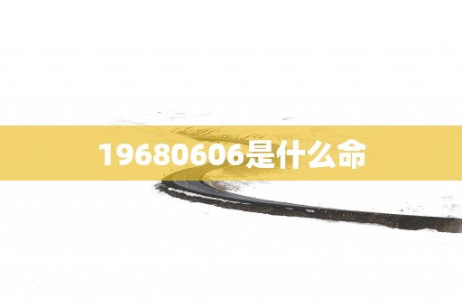 19680606是什么命