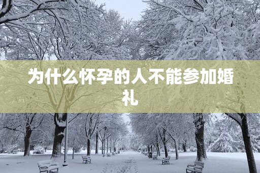 为什么怀孕的人不能参加婚礼