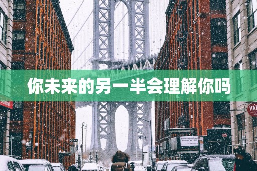 你未来的另一半会理解你吗